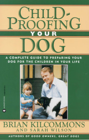 Childproofing Your Dog (A Complete Guide to Preparing Your Dog for the Children in Your Life) by Brian Kilcommons, Sarah Wilson, 9780446670166