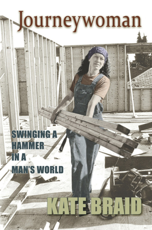Journeywoman (Swinging a Hammer in a Man's World) by Kate Braid, 9781894759878