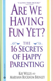 Are We Having Fun Yet? (The 16 Secrets of Happy Parenting) by Kay Willis, Maryann Bucknum Brinley, 9780446673457