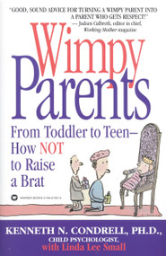 Wimpy Parents (From Toddler to Teen-How Not to Raise a Brat) by Kenneth N. Condrell, Linda Lee Small, 9780446673679