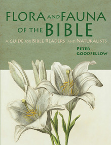 Flora & Fauna Of The Bible (A Guide For Bible Readers And Naturalists) by Peter Goodfellow, 9781909612549