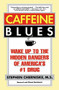 Caffeine Blues (Wake Up to the Hidden Dangers of America's #1 Drug) by Stephen Cherniske, 9780446673914