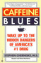 Caffeine Blues (Wake Up to the Hidden Dangers of America's #1 Drug) by Stephen Cherniske, 9780446673914