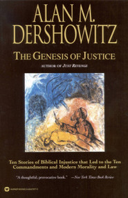 The Genesis of Justice (Ten Stories of Biblical Injustice That Led to the Ten Commandments and Modern Morality and Law) by Alan M. Dershowitz, 9780446676779