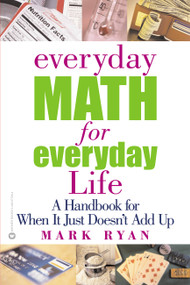 Everyday Math for Everyday Life (A Handbook for When It Just Doesn't Add Up) by Mark Ryan, 9780446677264