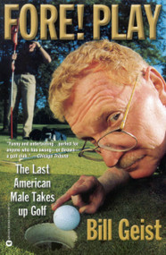 Fore! Play (The Last American Male Takes up Golf) by Bill Geist, 9780446678476