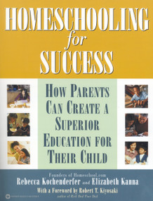 Homeschooling for Success (How Parents Can Create a Superior Education for Their Child) by Rebecca Kochenderfer, Elizabeth Kanna, Robert T. Kiyosaki, 9780446678858