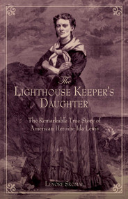 Lighthouse Keeper's Daughter (The Remarkable True Story Of American Heroine Ida Lewis) by Lenore Skomal, 9780762758807