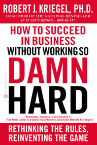 How to Succeed in Business Without Working So Damn Hard (Rethinking the Rules, Reinventing the Game) by Robert J. Kriegel, 9780446679862