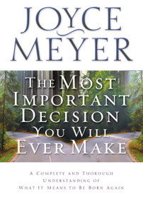 The Most Important Decision You Will Ever Make (A Complete and Thorough Understanding of What it Means to be Born Again) by Joyce Meyer, 9780446691536