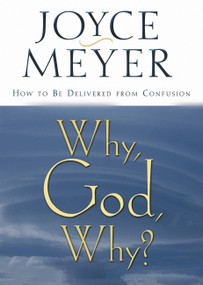 Why, God, Why? (How to Be Delivered from Confusion) by Joyce Meyer, 9780446691550