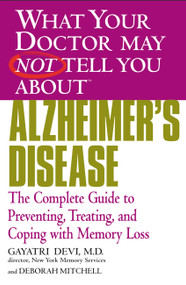 WHAT YOUR DOCTOR MAY NOT TELL YOU ABOUT (TM): ALZHEIMER'S DISEASE (The Complete Guide to Preventing, Treating, and Coping with Memory Loss) by Gayatri Devi, Deborah Mitchell, 9780446691888