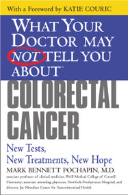 What Your Doctor May Not Tell You About(TM) Colorectal Cancer (New Tests, New Treatments, New Hope) by Mark Bennett Pochapin, 9780446694124
