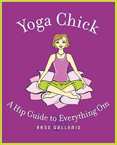 Yoga Chick (A Hip Guide to Everything Om) by Bess Gallanis, 9780446694322