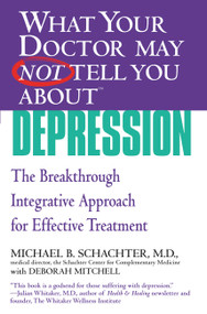 WHAT YOUR DOCTOR MAY NOT TELL YOU ABOUT (TM): DEPRESSION (The Breakthrough Integrative Approach for Effective Treatment) by Michael B. Schachter, Deborah Mitchell, 9780446694940