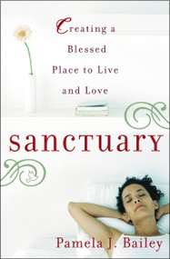 Sanctuary (Creating a Blessed Place to Live and Love) by Pamela J. Bailey, 9780446695169