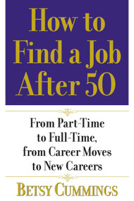 How to Find a Job After 50 (From Part-Time to Full-Time, from Career Moves to New Careers) by Betsy Cummings, 9780446695398