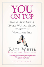 You On Top (Smart, Sexy Skills Every Woman Needs to Set the World on Fire) by Kate White, 9780446695527