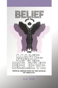 Belief and Make-Believe (Critical Reflections On The Sources of Credulity) by George Albert Wells, 9780812691887