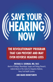 Save Your Hearing Now (The Revolutionary Program That Can Prevent and May Even Reverse Hearing Loss) by Michael D. Seidman, Marie Moneysmith, 9780446696203