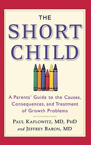 The Short Child (A Parents' Guide to the Causes, Consequences, and Treatment of Growth Problems) by Paul Kaplowitz, Jeffrey Baron, 9780446696524