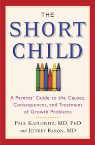 The Short Child (A Parents' Guide to the Causes, Consequences, and Treatment of Growth Problems) by Paul Kaplowitz, Jeffrey Baron, 9780446696524