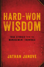 Hard-Won Wisdom (True Stories from the Management Trenches) by Jathan Janove, 9780814437773