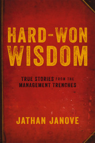 Hard-Won Wisdom (True Stories from the Management Trenches) by Jathan Janove, 9780814437773