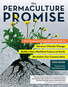 The Permaculture Promise (What Permaculture Is and How It Can Help Us Reverse Climate Change, Build a More Resilient Future on Earth, and Revitalize Our Communities) by Jono Neiger, Toby Hemenway, 9781612124278