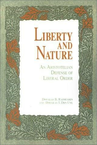 Liberty and Nature (An Aristotelian Defense of Liberal Order) by Douglas Rasmussen, Douglas J. Den Uyl, 9780812691207