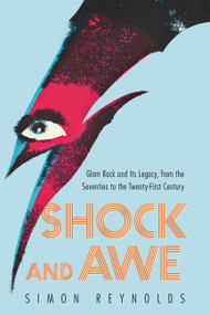 Shock and Awe (Glam Rock and Its Legacy, from the Seventies to the Twenty-first Century) by Simon Reynolds, 9780062279804