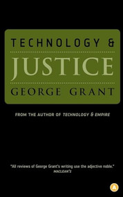 Technology and Justice by George Grant, 9780887845161