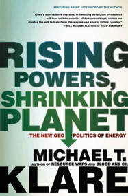 Rising Powers, Shrinking Planet (The New Geopolitics of Energy) by Michael T. Klare, 9780805089219