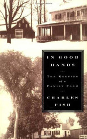 In Good Hands (The Keeping of a Family Farm) by Charles Fish, 9780374529826