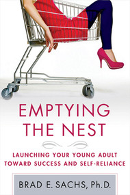 Emptying the Nest (Launching Your Young Adult toward Success and Self-Reliance) by Brad Sachs, Ph.D., 9780230620582