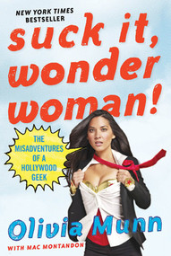 Suck It, Wonder Woman! (The Misadventures of a Hollywood Geek) by Olivia Munn, Mac Montandon, 9780312583767