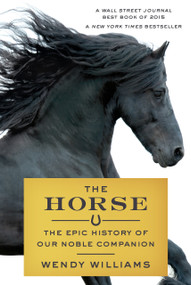 The Horse (The Epic History of Our Noble Companion) - 9780374536602 by Wendy Williams, 9780374536602