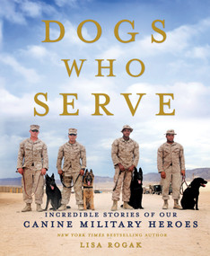 Dogs Who Serve (Incredible Stories of Our Canine Military Heroes) by Lisa Rogak, 9781250080622