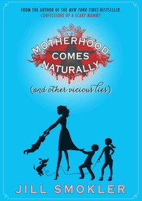 Motherhood Comes Naturally (and Other Vicious Lies) by Jill Smokler, 9781501162046