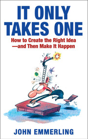 It Only Takes One (How to Create the Right Idea--and Then Make It Happen) by John Emmerling, 9781501158735