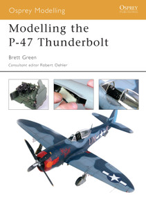 Modelling the P-47 Thunderbolt by Brett Green, Robert Oehler, 9781841767956
