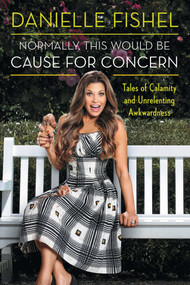 Normally, This Would be Cause for Concern (Tales of Calamity and Unrelenting Awkwardness) by Danielle Fishel, 9781476760247
