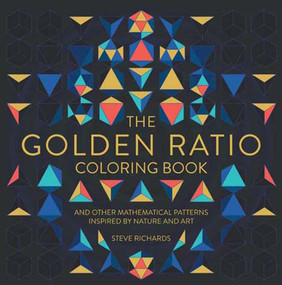 The Golden Ratio Coloring Book (And Other Mathematical Patterns Inspired by Nature and Art) by Steve Richards, 9781454710226