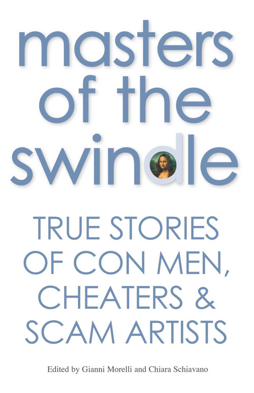 Masters of the Swindle (True Stories of Con Men, Cheaters & Scam Artists) by Gianni Morelli, 9788854410633