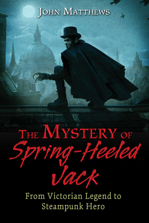 The Mystery of Spring-Heeled Jack (From Victorian Legend to Steampunk Hero) by John Matthews, 9781620554968