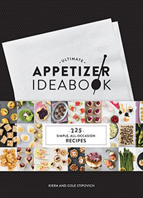 Ultimate Appetizer Ideabook (225 Simple, All-Occasion Recipes) by Kiera and Cole Stipovich, 9781452140193