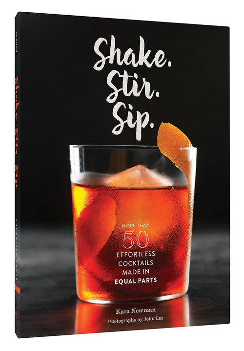 Shake. Stir. Sip. (More than 50 Effortless Cocktails Made in Equal Parts) by Kara Newman, John Lee, 9781452152479
