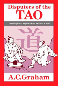 Disputers of the Tao (Philosophical Argument in Ancient China) by A.C. Graham, 9780812690880