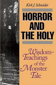 Horror and the Holy (Wisdom-Teachings of the Monster Tale) by Kirk Schneider, 9780812692259