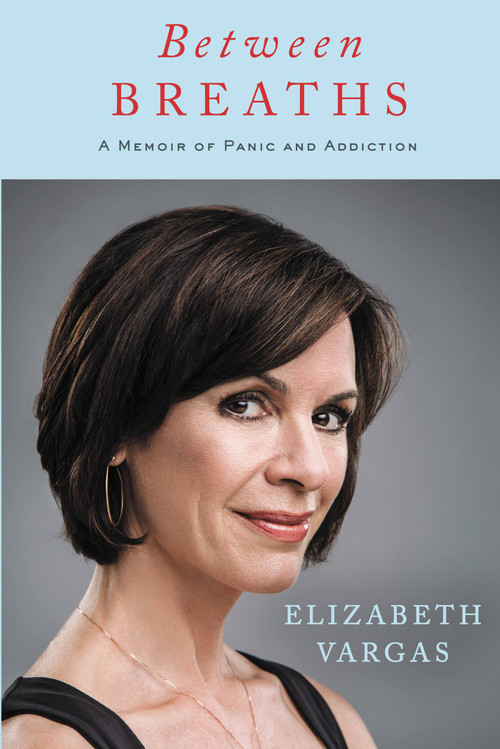 Between Breaths (A Memoir of Panic and Addiction) by Elizabeth Vargas, 9781455559633